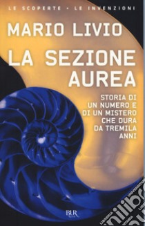 La sezione aurea. Storia di un numero e di un mistero che dura da tremila anni libro di Livio Mario