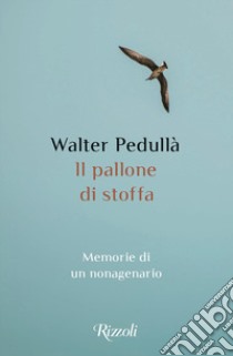 Il pallone di stoffa. Memorie di un nonagenario libro di Pedullà Walter