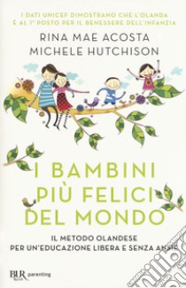 I bambini più felici del mondo. Il metodo olandese per un'educazione libera e senza ansie libro di Acosta Rina Mae; Hutchinson Michele