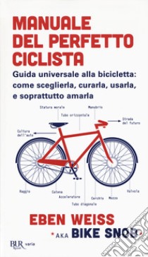 Manuale del perfetto ciclista. Guida universale alla bicicletta: come sceglierla, curarla, usarla e soprattutto amarla libro di Weiss Eben