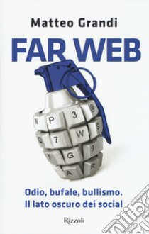 Far Web. Odio, bufale, bullismo. Il lato oscuro dei social libro di Grandi Matteo