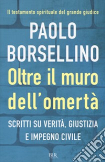 Oltre il muro dell'omertà. Scritti su verità, giustizia e impegno civile libro di Borsellino Paolo; Bongiovanni G. (cur.)