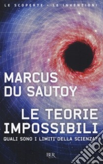 Le teorie impossibili. Quali sono i limiti della scienza? libro di Du Sautoy Marcus