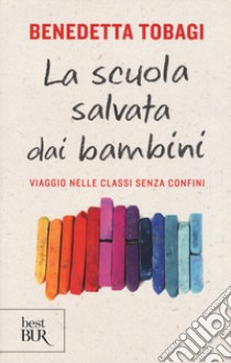 La scuola salvata dai bambini. Viaggio nelle classi senza confine libro di Tobagi Benedetta