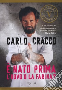 È nato prima l'uovo o la farina? 60 nuove ricette per raccontare, con le parole e con i piatti, 11 ingredienti della cucina italiana libro di Cracco Carlo; Biasi B. (cur.)