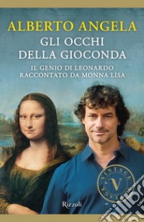 Gli occhi della Gioconda. Il genio di Leonardo raccontato da Monna Lisa libro di Angela Alberto