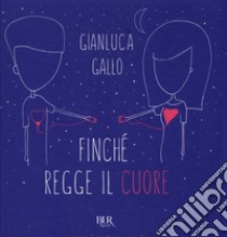 Finché regge il cuore. Ediz. illustrata libro di Gallo Gianluca