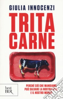 Tritacarne. Perché ciò che mangiamo può salvare la nostra vita. E il nostro mondo libro di Innocenzi Giulia