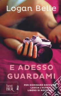 E adesso guardami libro di Belle Logan