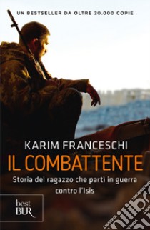 Il combattente. Storia dell'italiano che ha difeso Kobane dall'Isis libro di Franceschi Karim; Tonacci Fabio