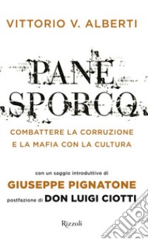 Pane sporco. Combattere la corruzione e la mafia con la cultura libro di Alberti Vittorio V.