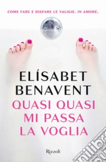 Quasi quasi mi passa la voglia libro di Benavent Elísabet