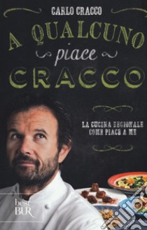 A qualcuno piace Cracco. La cucina regionale come piace a me libro di Cracco Carlo