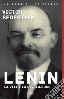 Lenin. La vita e la rivoluzione libro di Sebestyen Victor