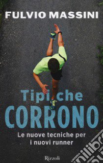 Tipi che corrono. Le nuove tecniche per i nuovi runner libro di Massini Fulvio