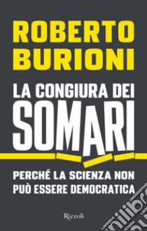 La congiura dei somari. Perché la scienza non può essere democratica libro di Burioni Roberto