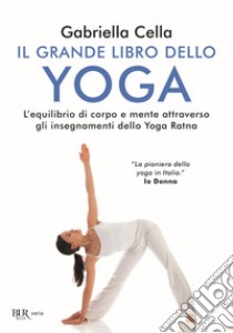 Il grande libro dello yoga. L'equilibrio di corpo e mente attraverso gli insegnamenti dello Yoga Ratna libro di Cella Al-Chamali Gabriella; Barzanò C. (cur.); Zanchi F. (cur.)