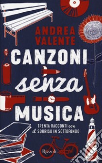 Canzoni senza musica. Trenta racconti con il sorriso in sottofondo libro di Valente Andrea