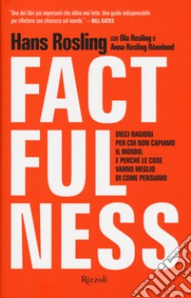 Factfulness. Dieci ragioni per cui non capiamo il mondo. E perché le cose vanno meglio di come pensiamo libro di Rosling Hans; Rosling Ola; Rosling Rönnlung Anna