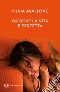 Da dove la vita è perfetta libro di Avallone Silvia