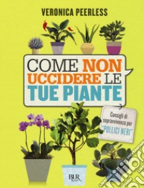 Come non uccidere le tue piante libro di Peerless Veronica