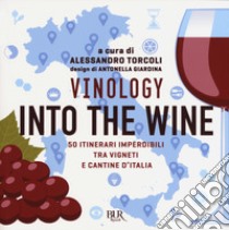 Vinology. Into the wine. 50 itinerari imperdibili tra vigneti e cantine d'Italia libro di Torcoli Alessandro