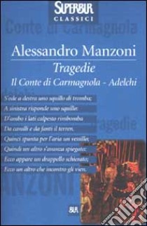 Tragedie: Il Conte di Carmagnola. Adelchi libro di Manzoni Alessandro