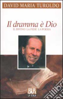 Il dramma è Dio. Il divino la fede la poesia libro di Turoldo David Maria