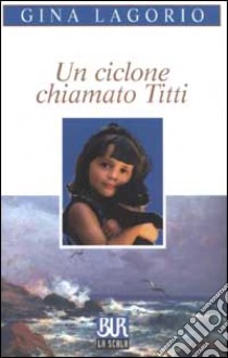 Un ciclone chiamato Titti libro di Lagorio Gina