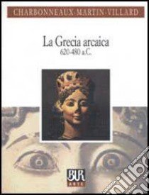 La Grecia arcaica (620-480 a. C.) libro di Charbonneaux Jean; Martin Roland; Villard François