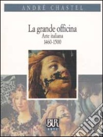 La grande officina. Arte italiana 1460-1500 libro di Chastel André