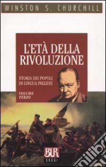 Storia dei popoli di lingua inglese. Vol. 3: L'età della rivoluzione. libro di Churchill Winston