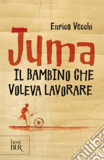 Juma. Il bambino che voleva lavorare libro di Vecchi Enrico