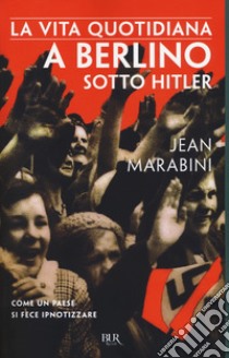 La vita quotidiana a Berlino sotto Hitler libro di Marabini Jean