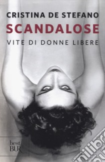 Scandalose. Vite di donne libere libro di De Stefano Cristina