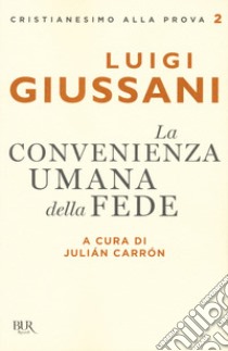 La convenienza umana della fede libro di Giussani Luigi; Carrón J. (cur.)