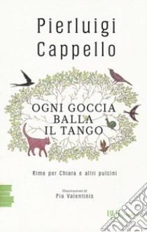 Ogni goccia balla il tango. Rime per Chiara e altri pulcini libro di Cappello Pierluigi