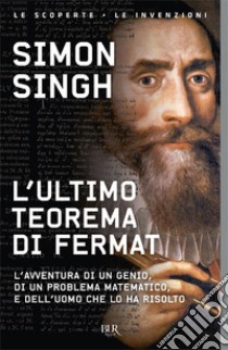 L'ultimo teorema di Fermat. L'avventura di un genio, di un problema matematico e dell'uomo che lo ha risolto libro di Singh Simon