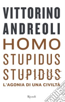 Homo stupidus stupidus. L'agonia di una civiltà libro di Andreoli Vittorino