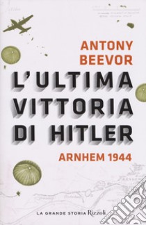 L'ultima vittoria di Hitler. Arnhem 1944 libro di Beevor Antony