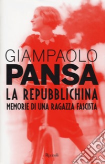 La repubblichina. Memorie di una ragazza fascista libro di Pansa Giampaolo