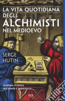 La vita quotidiana degli alchimisti nel Medioevo libro di Hutin Serge