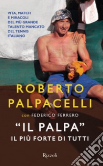 «Il Palpa». Il più forte di tutti libro di Palpacelli Roberto; Ferrero Federico