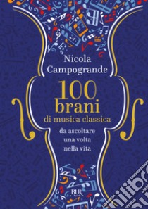 100 brani di musica classica da ascoltare una volta nella vita libro di Campogrande Nicola