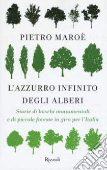 L'azzurro infinito degli alberi. Storie di boschi monumentali e di piccole foreste in giro per l'italia libro di Maroè Pietro