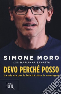 Devo perché posso. La mia via per la felicità oltre le montagne libro di Moro Simone; Zanatta Marianna