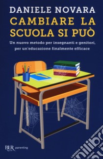 Cambiare la scuola si può. Un nuovo metodo per insegnanti e genitori, per un'educazione finalmente efficace libro di Novara Daniele