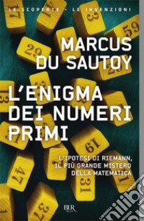 L'enigma dei numeri primi. L'ipotesi di Riemann, il più grande mistero della matematica libro di Du Sautoy Marcus