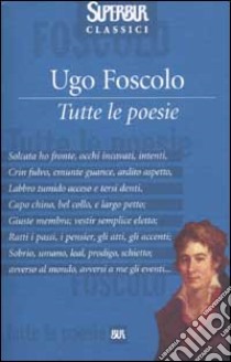 Tutte le poesie libro di Foscolo Ugo