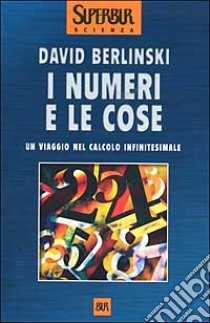 I numeri e le cose. Un viaggio nel calcolo infinitesimale libro di Berlinski David